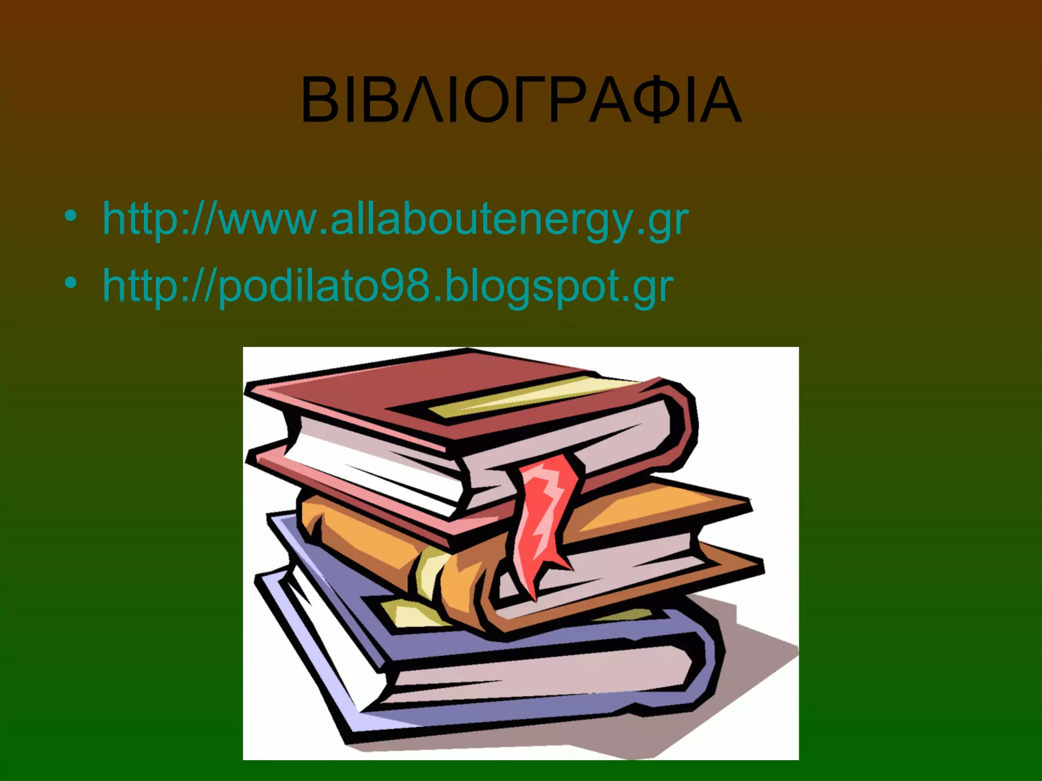 ΒΙΒΛΙΟΓΡΑΦΙΑ
• http://www.allaboutenergy.gr
• http://podilato98.blogspot.gr
 