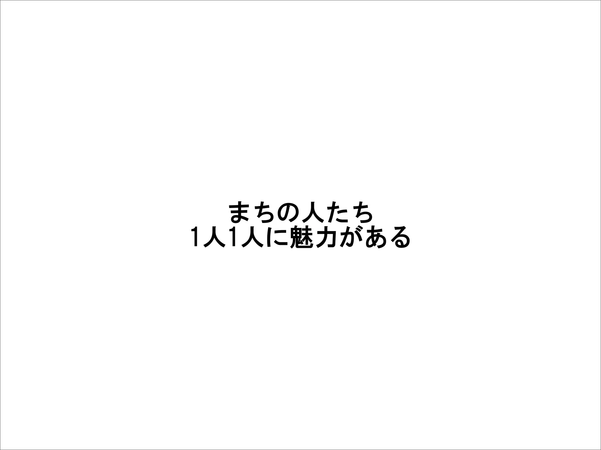まちの人たち
1人1人に魅力がある
 
