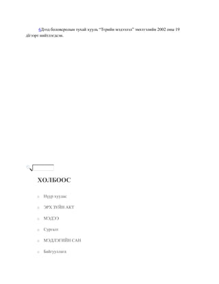 6Дээд боловсролын тухай хууль “Тєрийн мэдээлэл” эмхтгэлийн 2002 оны 19
дїгээрт нийтлэгдсэн.
ХОЛБООС
o Нүүр хуудас
o ЭРХ ЗҮЙН АКТ
o МЭДЭЭ
o Сургалт
o МЭДЛЭГИЙН САН
o Байгууллага
 