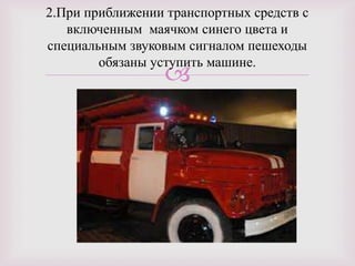 
2.При приближении транспортных средств с
включенным маячком синего цвета и
специальным звуковым сигналом пешеходы
обязаны уступить машине.