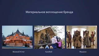 Великий Устюг Кукобой Мышкин
Материальное воплощение бренда
 