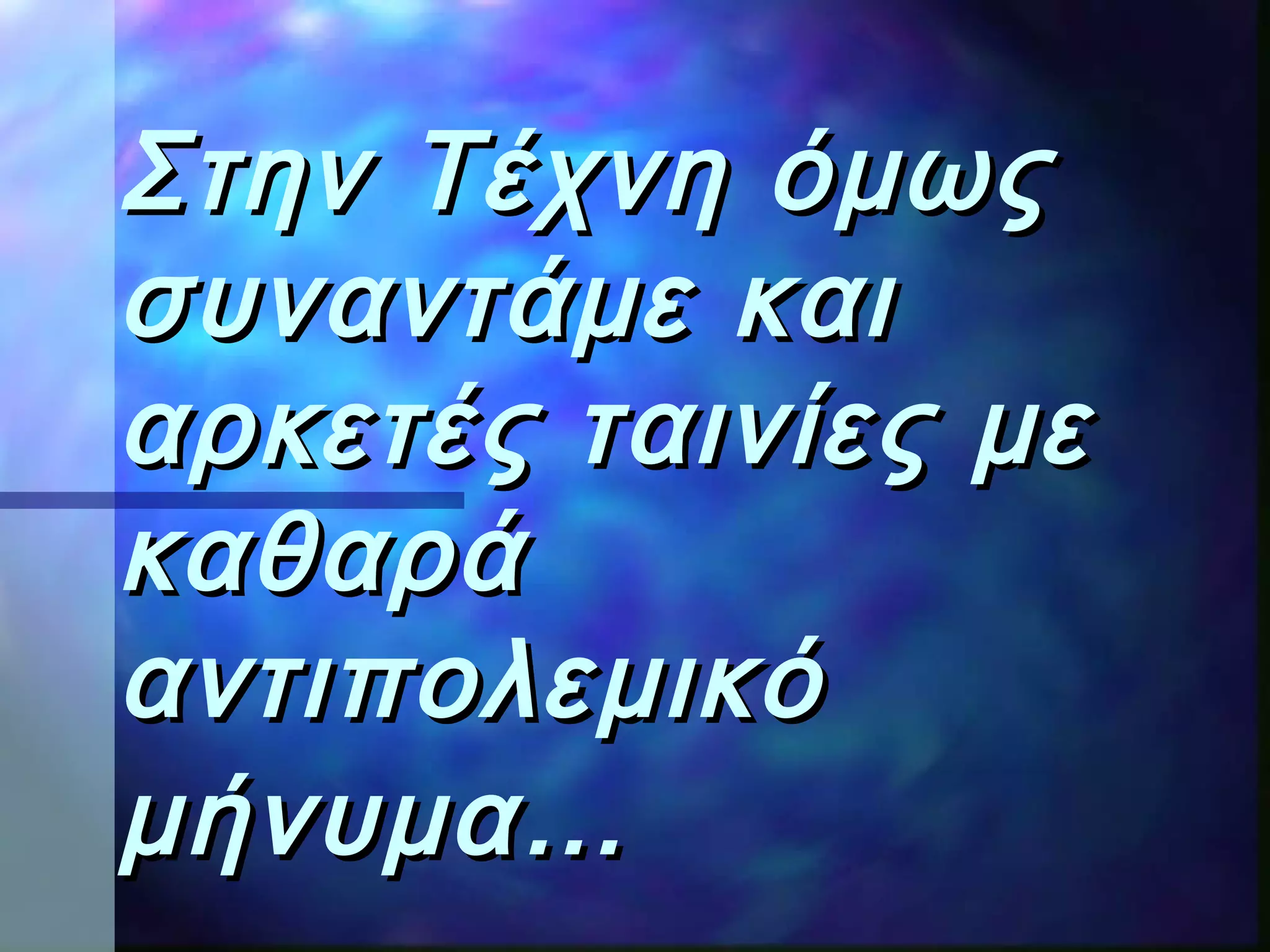 Στην Τέχνη όμωςΣτην Τέχνη όμως
συναντάμε καισυναντάμε και
αρκετές ταινίες μεαρκετές ταινίες με
καθαράκαθαρά
αντιπολεμικόαντιπολεμικό
μήνυμα…μήνυμα…
 