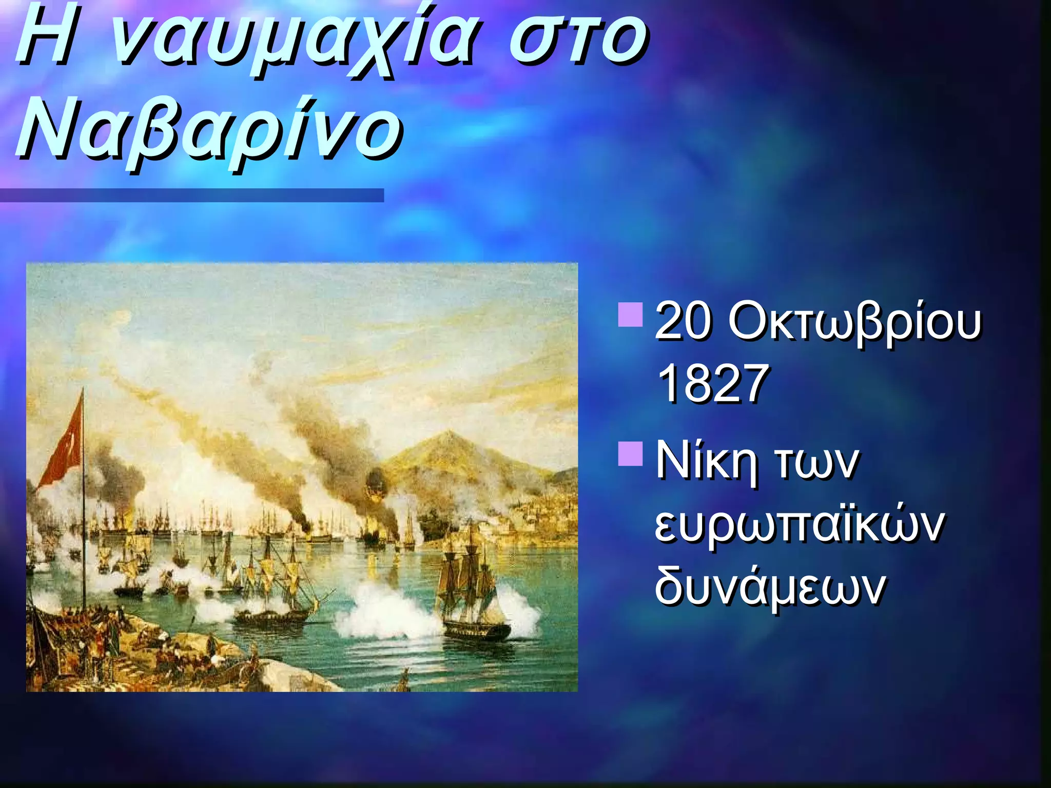 Η ναυμαχία στοΗ ναυμαχία στο
ΝαβαρίνοΝαβαρίνο
 20 Οκτωβρίου20 Οκτωβρίου
18271827
 Νίκη τωνΝίκη των
ευρωπαϊκώνευρωπαϊκών
δυνάμεωνδυνάμεων
 