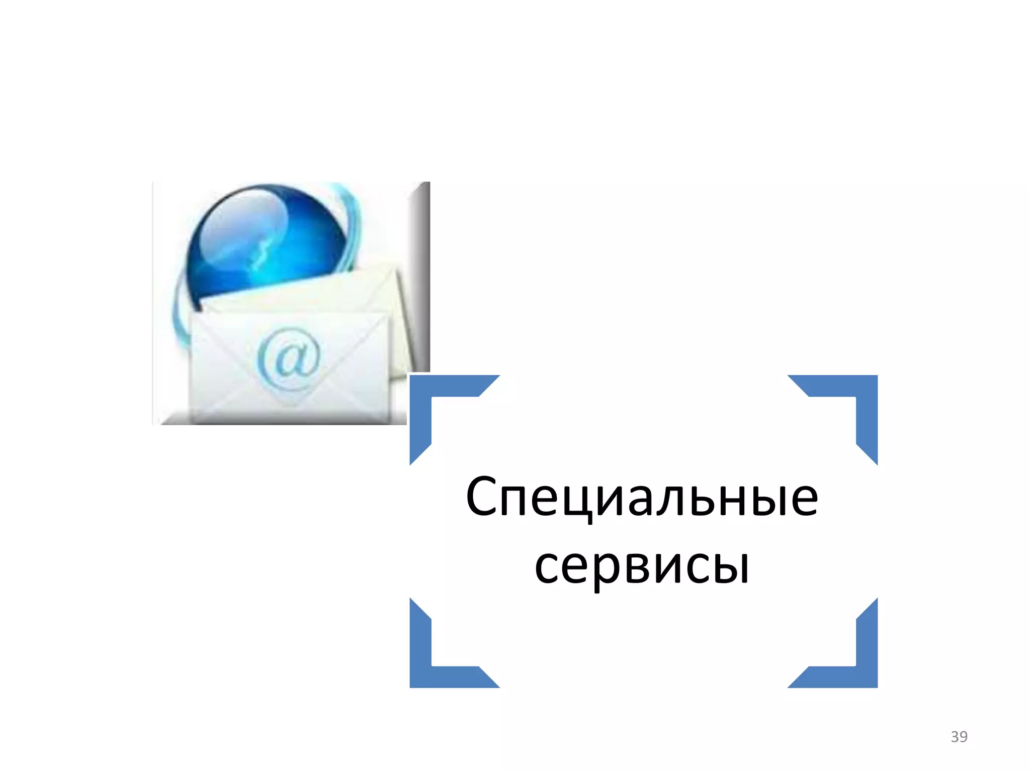 Специальные
сервисы
39
 