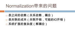 Normalization带来的问题
 表之间的依赖（关系依赖，耦合）
 表关联的成本（关联开销，可能的IO开销）
 系统扩展的复杂度（解耦合）
 