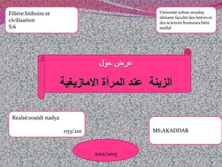 Univesité sultan moulay
slimane faculté des lettres et
des sciences humanes béni
mellal
MS:AKADDAR
2012/2013
Realsé:souidi nadya
033/210
Filiére:hidtoire et
civilisation
S:6