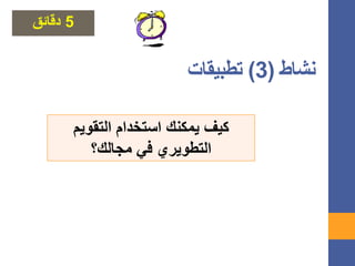 ‫نشاط‬(3)‫حطبٛمبث‬
‫التقوٌم‬ ‫استخدام‬ ‫ٌمكنك‬ ‫كٌف‬
‫مجالك؟‬ ً‫ف‬ ‫التطوٌري‬
5‫دقائق‬
 