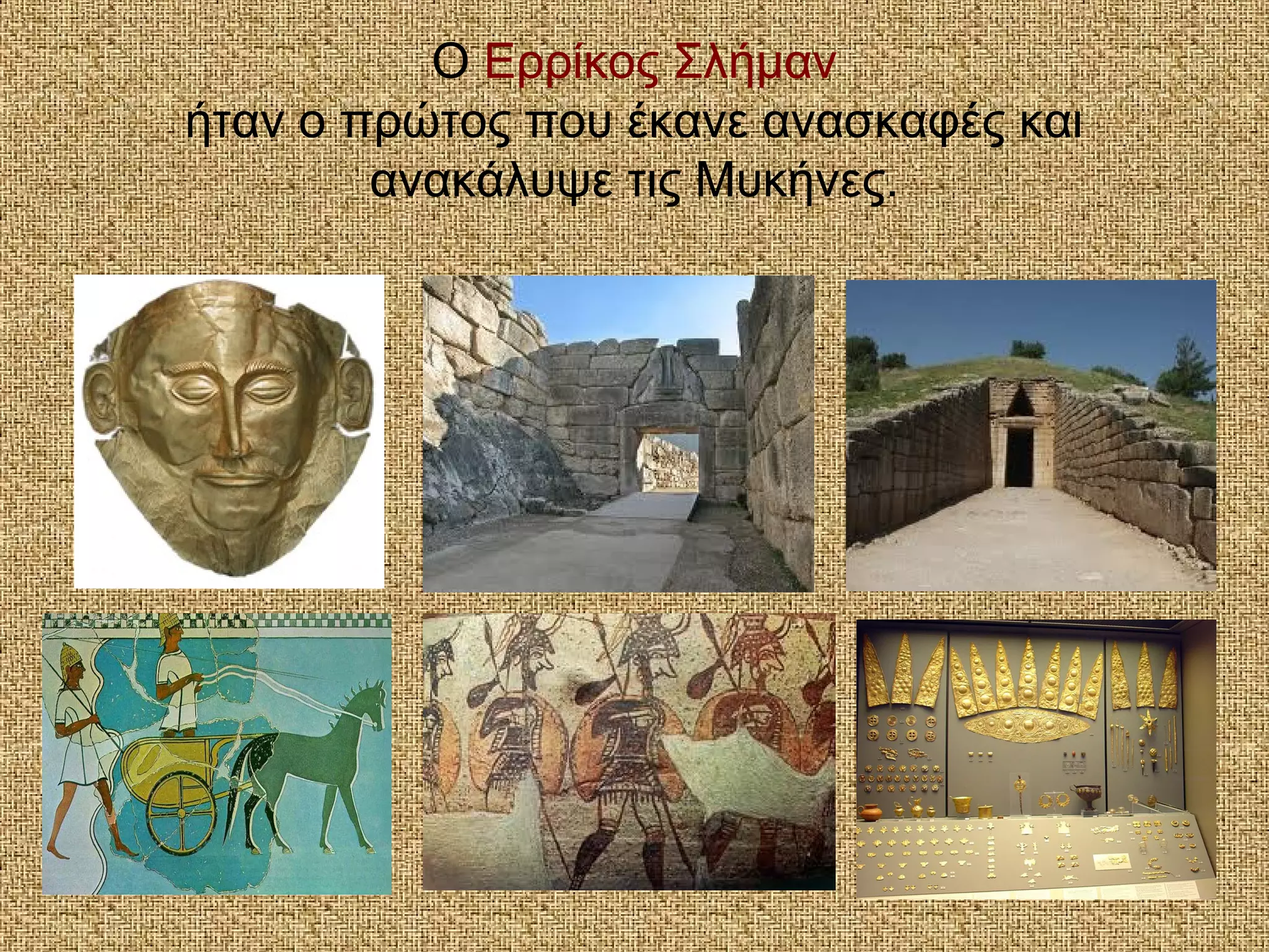 Ο Ερρίκος Σλήμαν
ήταν ο πρώτος που έκανε ανασκαφές και
ανακάλυψε τις Μυκήνες.
 