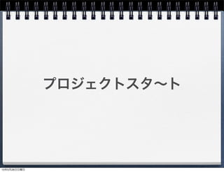 プロジェクトスタ∼ト
13年5月26日日曜日
 