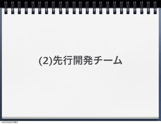 (2)先行開発チーム
13年5月26日日曜日
 