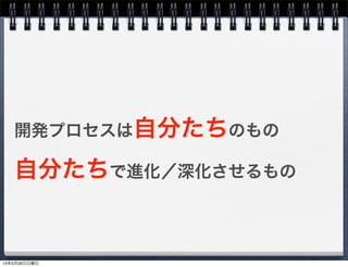 開発プロセスは自分たちのもの
自分たちで進化／深化させるもの
13年5月26日日曜日
 