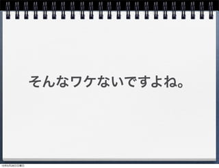 そんなワケないですよね。
13年5月26日日曜日
 