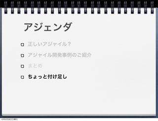 アジェンダ
正しいアジャイル？
アジャイル開発事例のご紹介
まとめ
ちょっと付け足し
13年5月26日日曜日
 