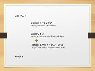 Mac ˣ
Ҫ
Tortoise SVN ( ȩ`? SVN)
http://tortoisesvn.net/downloads.html
Brackets ( ֥饱å )
http://download.brackets.io/
Wine( 磻 )
http://tortoisesvn.net/downloads.html
 