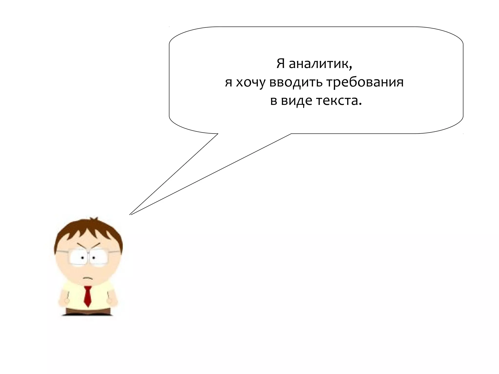 Я аналитик,
я хочу вводить требования
в виде текста.
 
