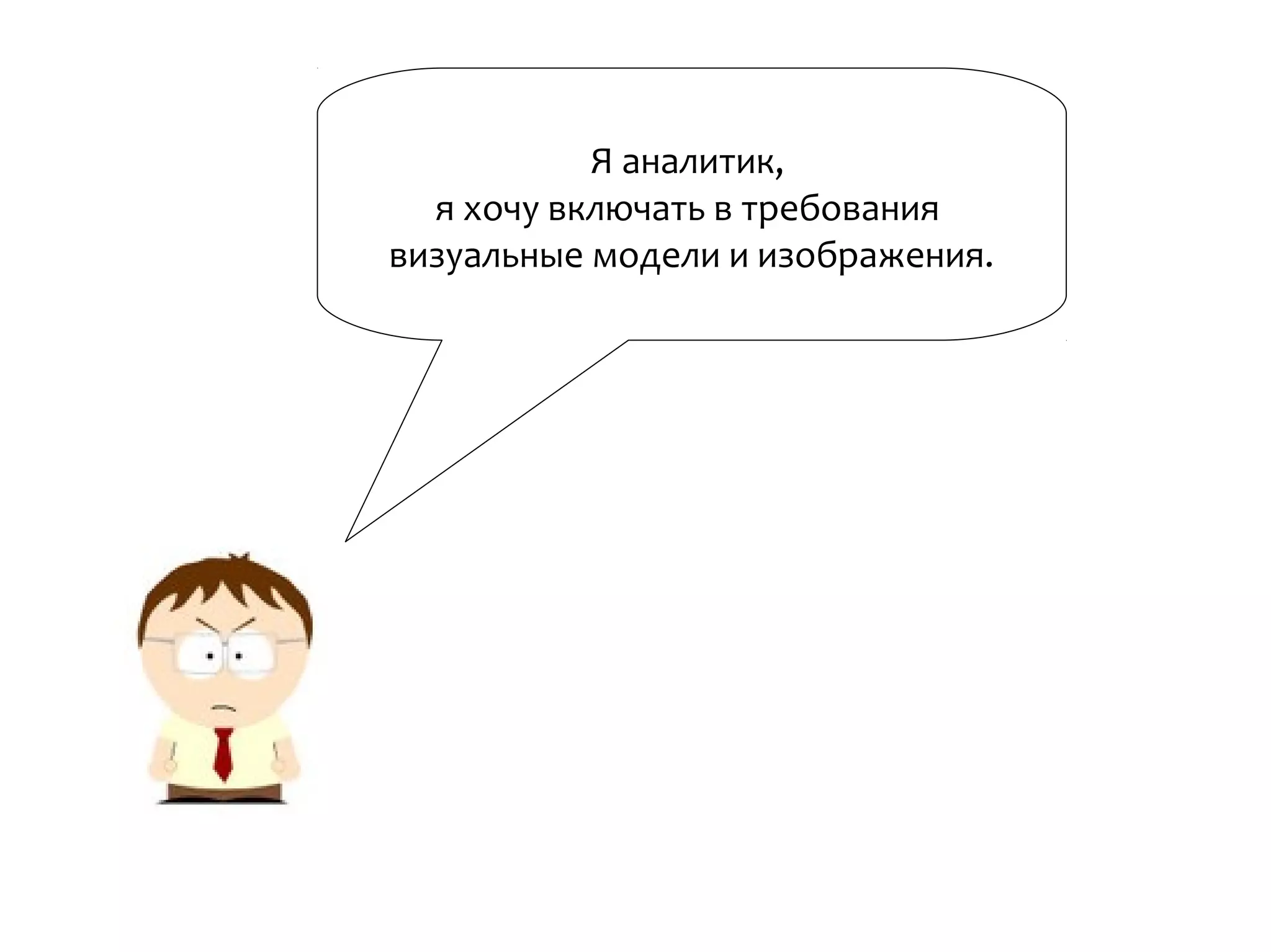 Я аналитик,
я хочу включать в требования
визуальные модели и изображения.
 