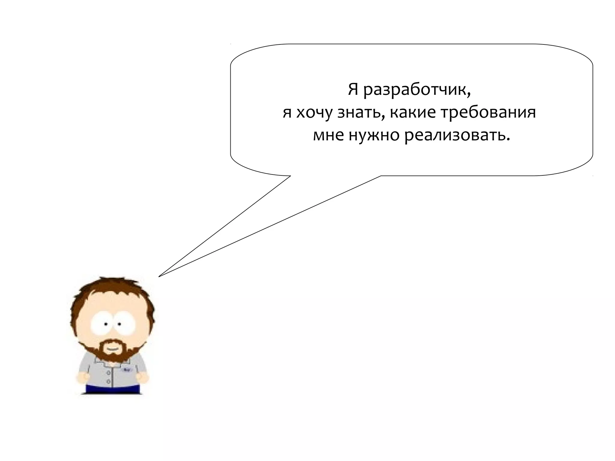 Я разработчик,
я хочу знать, какие требования
мне нужно реализовать.
 