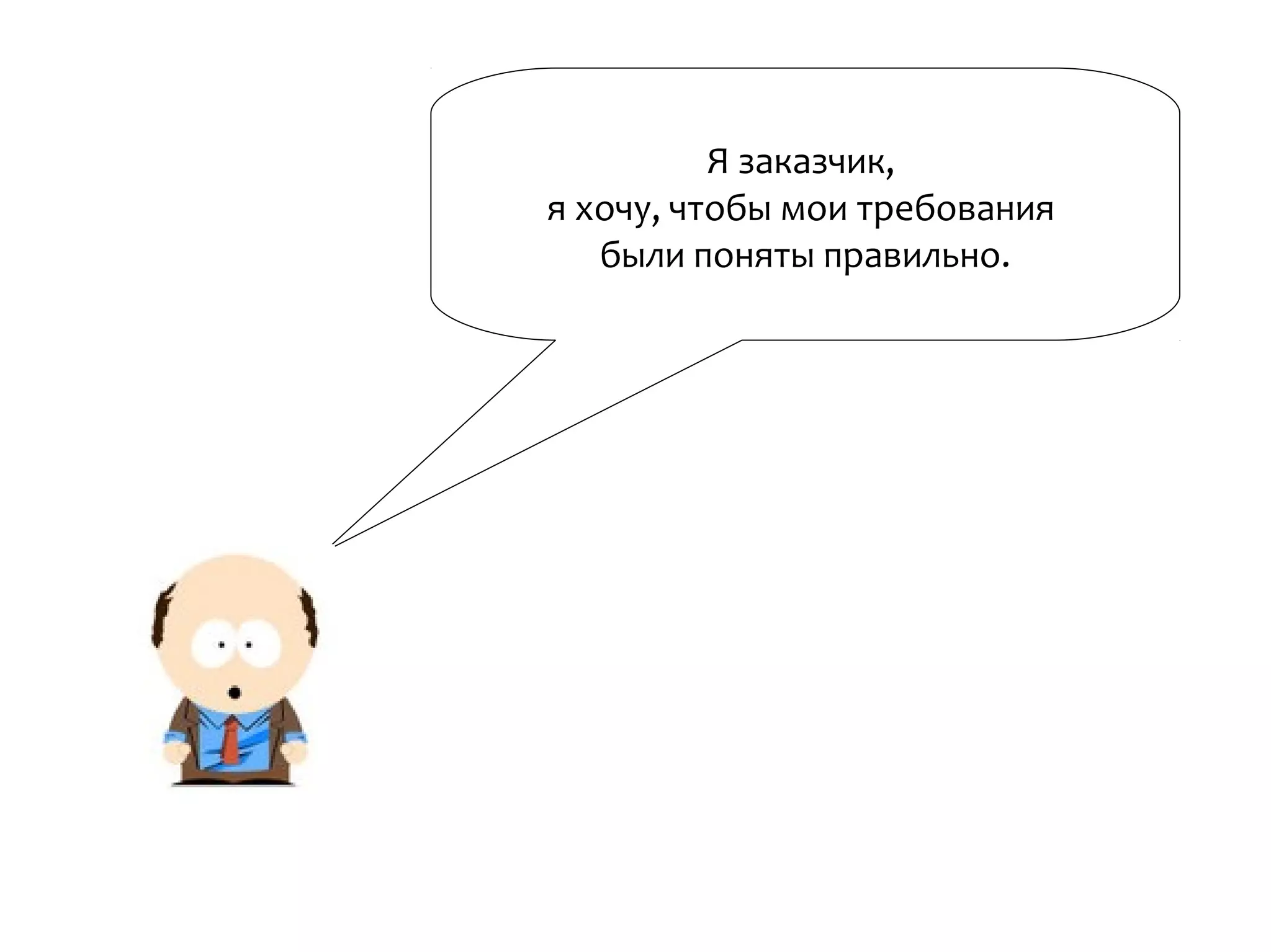 Я заказчик,
я хочу, чтобы мои требования
были поняты правильно.
 
