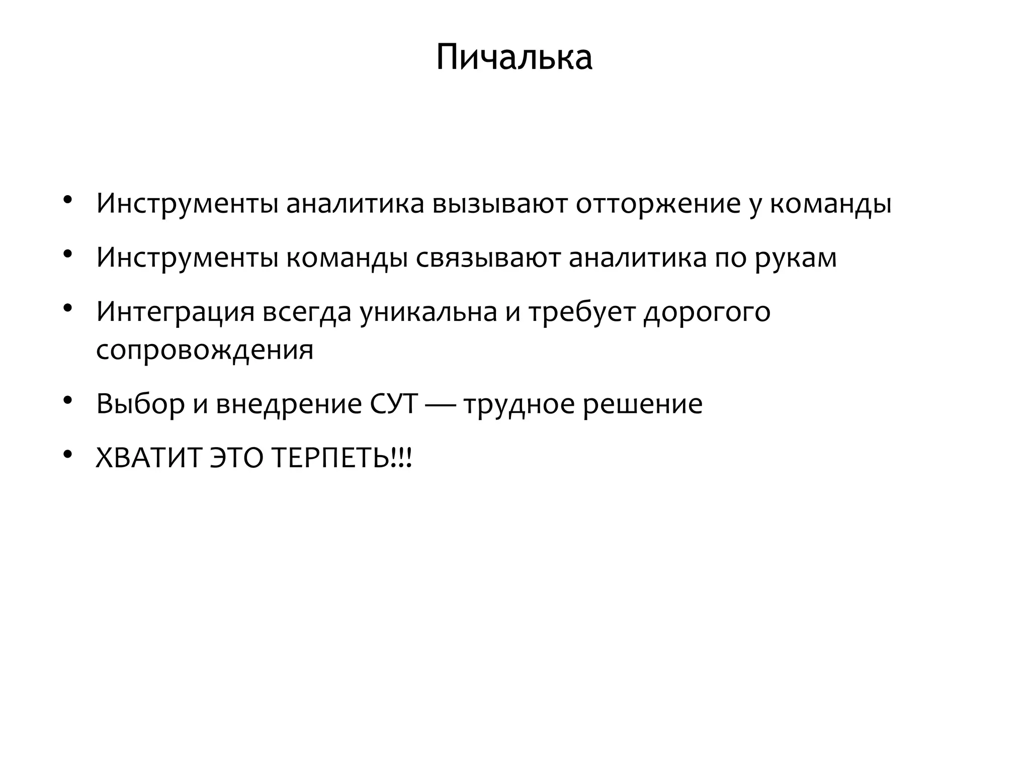 Пичалька

Инструменты аналитика вызывают отторжение у команды

Инструменты команды связывают аналитика по рукам

Интеграция всегда уникальна и требует дорогого
сопровождения

Выбор и внедрение СУТ — трудное решение

ХВАТИТ ЭТО ТЕРПЕТЬ!!!
 