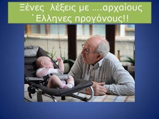 Μέλεο ιέμεηο κε ….αξραίνπο
΄Διιελεο πξνγόλνπο!!
 