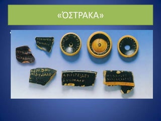 «ΠΣΤ΢ΑΚΑ»
• «Όςτρακα»
(θραφςματα αγγείων)
με ονόματα πολιτικϊν
τησ Αθήνασ που
προτάθηκαν από τον
αθηναϊκό δήμο, για να
πάρουν τον δρόμο τησ
εξορίασ .
 