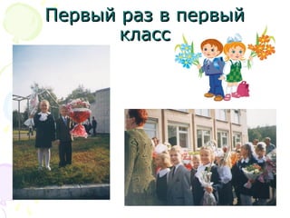 Первый раз в первыйПервый раз в первый
класскласс
 
