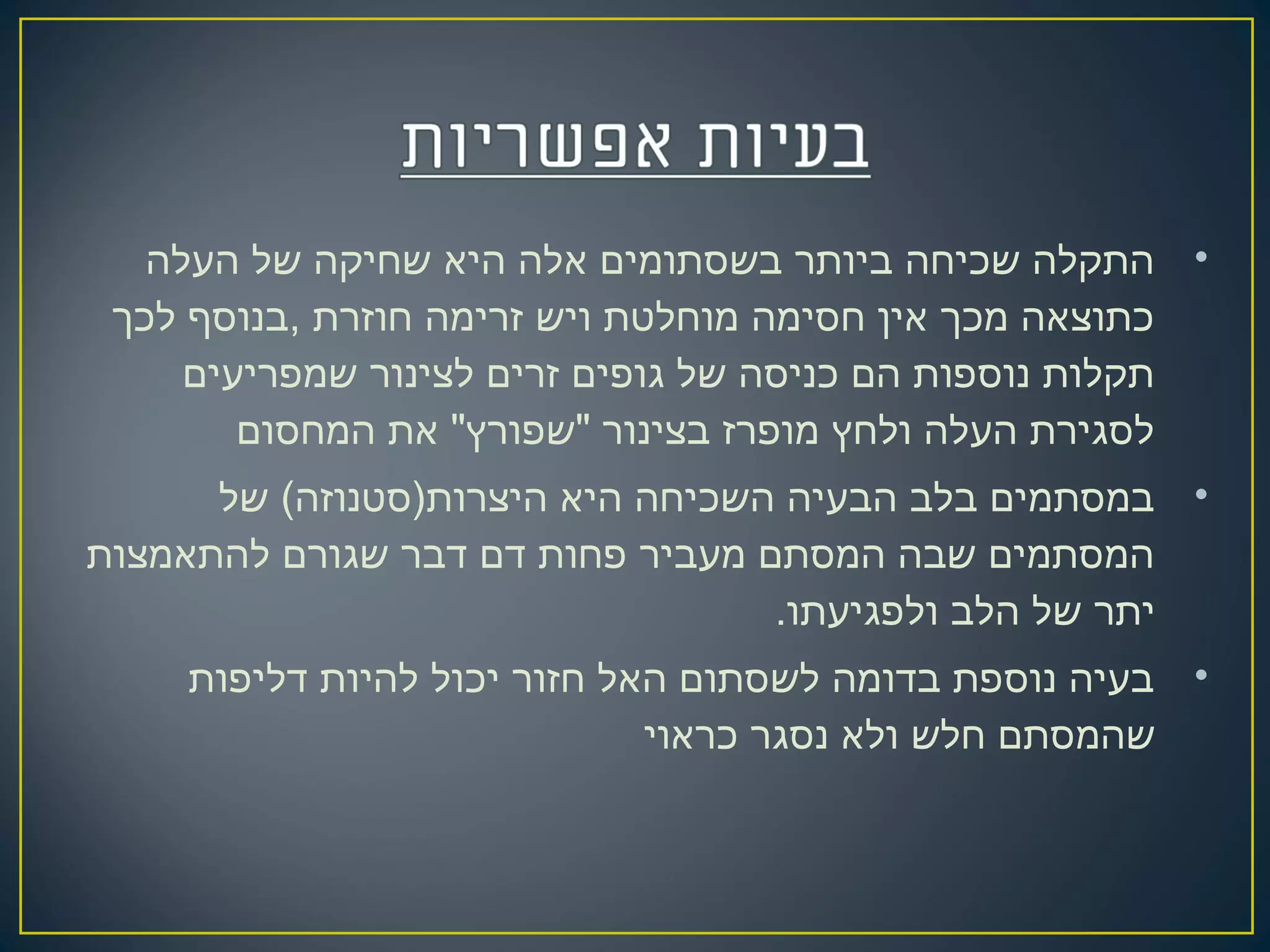 •‫העלה‬ ‫של‬ ‫שחיקה‬ ‫היא‬ ‫אלה‬ ‫בשסתומים‬ ‫ביותר‬ ‫שכיחה‬ ‫התקלה‬
‫לכך‬ ‫,בנוסף‬ ‫חוזרת‬ ‫זרימה‬ ‫ויש‬ ‫מוחלטת‬ ‫חסימה‬ ‫אין‬ ‫מכך‬ ‫כתוצאה‬
‫שמפריעים‬ ‫לצינור‬ ‫זרים‬ ‫גופים‬ ‫של‬ ‫כניסה‬ ‫הם‬ ‫נוספות‬ ‫תקלות‬
‫המחסום‬ ‫את‬ "‫"שפורץ‬ ‫בצינור‬ ‫מופרז‬ ‫ולחץ‬ ‫העלה‬ ‫לסגירת‬
•‫של‬ (‫היצרות)סטנוזה‬ ‫היא‬ ‫השכיחה‬ ‫הבעיה‬ ‫בלב‬ ‫במסתמים‬
‫להתאמצות‬ ‫שגורם‬ ‫דבר‬ ‫דם‬ ‫פחות‬ ‫מעביר‬ ‫המסתם‬ ‫שבה‬ ‫המסתמים‬
.‫ולפגיעתו‬ ‫הלב‬ ‫של‬ ‫יתר‬
•‫דליפות‬ ‫להיות‬ ‫יכול‬ ‫חזור‬ ‫האל‬ ‫לשסתום‬ ‫בדומה‬ ‫נוספת‬ ‫בעיה‬
‫כראוי‬ ‫נסגר‬ ‫ולא‬ ‫חלש‬ ‫שהמסתם‬
 