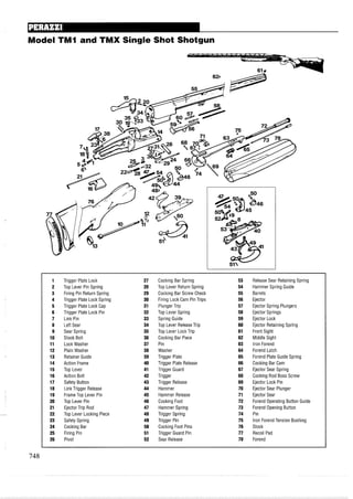 Model TM1 and TMX Single Shot Shotgun
Trigger Plate Lock
Top Lever Pin Spring
Firing Pin Return Spring
Trigger Plate Lock Spring
Trigger Plate Lock Cap
Trigger Plate Lock Pin
Link Pin
Left Sear
Sear Spring
Stock Bolt
Lock Washer
Plain Washer
Retainer Guide
Action Frame
Top Lever
Action Bolt
Safety Button
Link Trigger Release
Frame Top Lever Pin
Top Lever Pin
Ejector Trip Rod
Top Lever Locking Piece
Safety Spring
Cocking Bar
Firing Pin
Pivot
Cocking Bar Spring
Top Lever Return Spring
Cocking Bar Screw Check
Firing Lock Cam Pin Trips
Plunger Trip
Top Lever Spring
Spring Guide
Top Lever Release Trip
Top Lever Lock Trip
Cocking Bar Piece
Pin
Washer
Trigger Plate
Trigger Plate Release
Trigger Guard
Trigger
Trigger Release
Hammer
Hammer Release
Cocking Foot
Hammer Spring
Trigger Spring
Trigger Pin
Cocking Foot Pins
Trigger Guard Pin
Sear Release
Release Sear Retaining Spring
Hammer Spring Guide
Barrels
Ejector
Ejector Spring Plungers
Ejector Springs
Ejector Lock
Ejector Retaining Spring
Front Sight
Middle Sight
lron Forend
Forend Latch
Forend Plate Guide Spring
Cocking Bar Cam
Ejector Sear Spring
Cocking Rod Boss Screw
Ejector Lock Pin
Ejector Sear Plunger
Ejector Sear
Forend Operating Button Guide
Forend Opening Button
Pin
lron Forend Tension Bushing
Stock
Recoil Pad
Forend
 