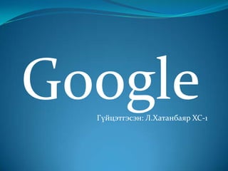 GoogleГүйцэтгэсэн: Л.Хатанбаяр ХС-1
 