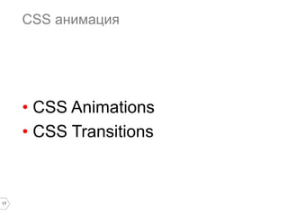 17
CSS анимация
• CSS Animations
• CSS Transitions
 