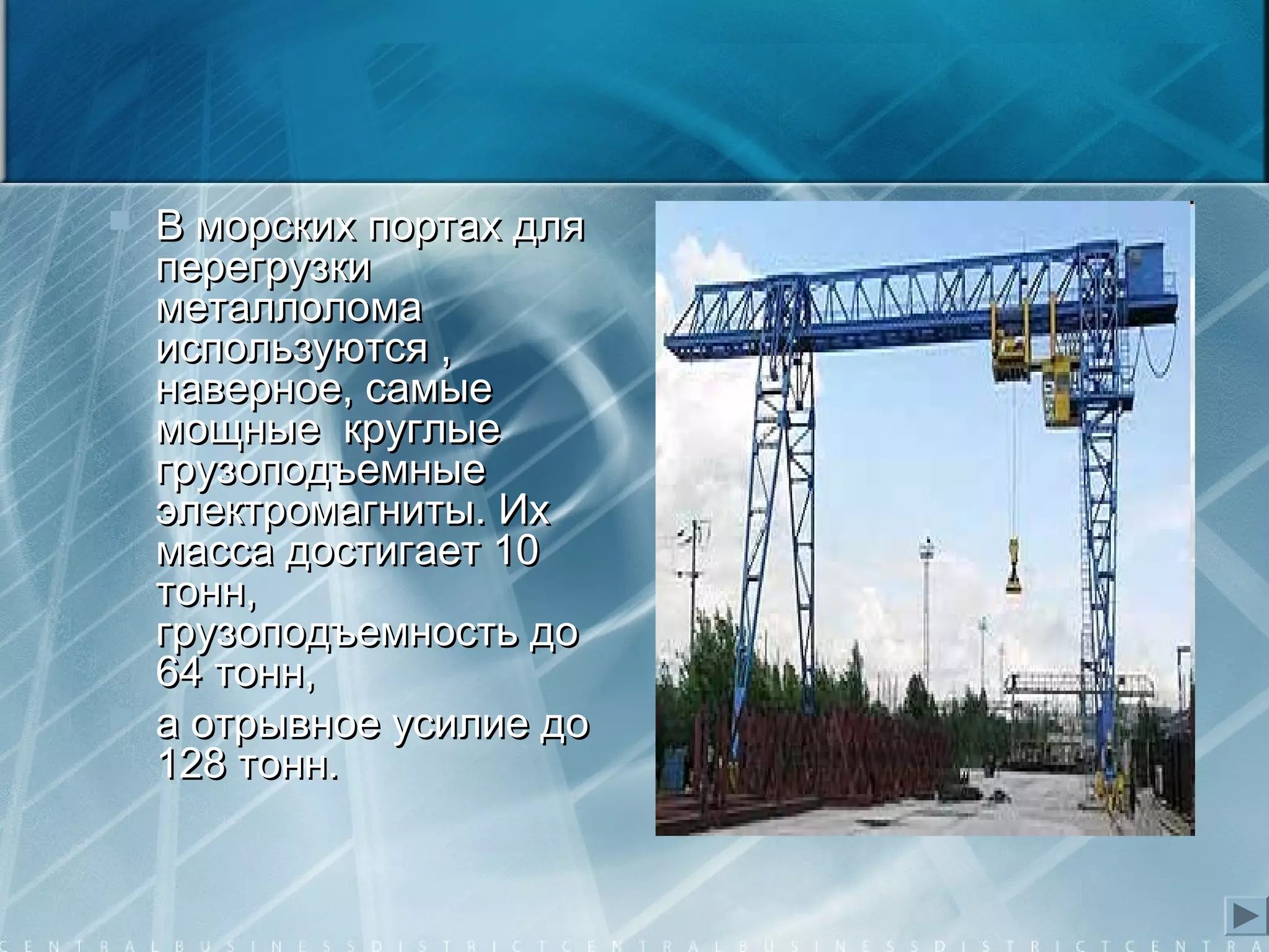  В морских портах дляВ морских портах для
перегрузкиперегрузки
металлоломаметаллолома
используются ,используются ,
наверное, самыенаверное, самые
мощные круглыемощные круглые
грузоподъемныегрузоподъемные
электромагниты. Ихэлектромагниты. Их
масса достигает 10масса достигает 10
тонн,тонн,
грузоподъемность догрузоподъемность до
64 тонн,64 тонн,
 а отрывное усилие доа отрывное усилие до
128 тонн.128 тонн.
 