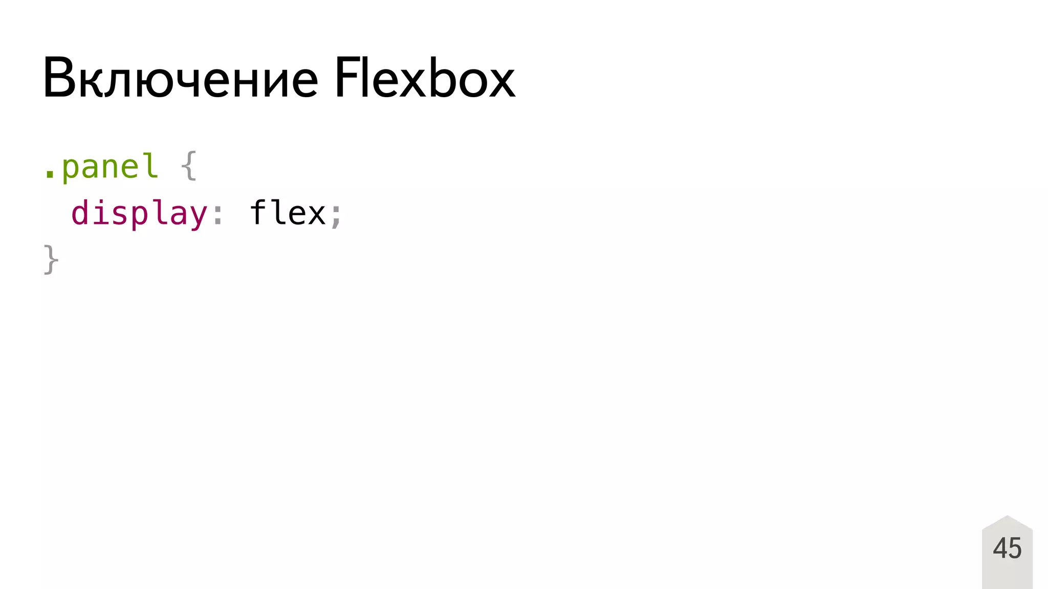 Включение Flexbox
.panel {
! display: flex;
}
45
 