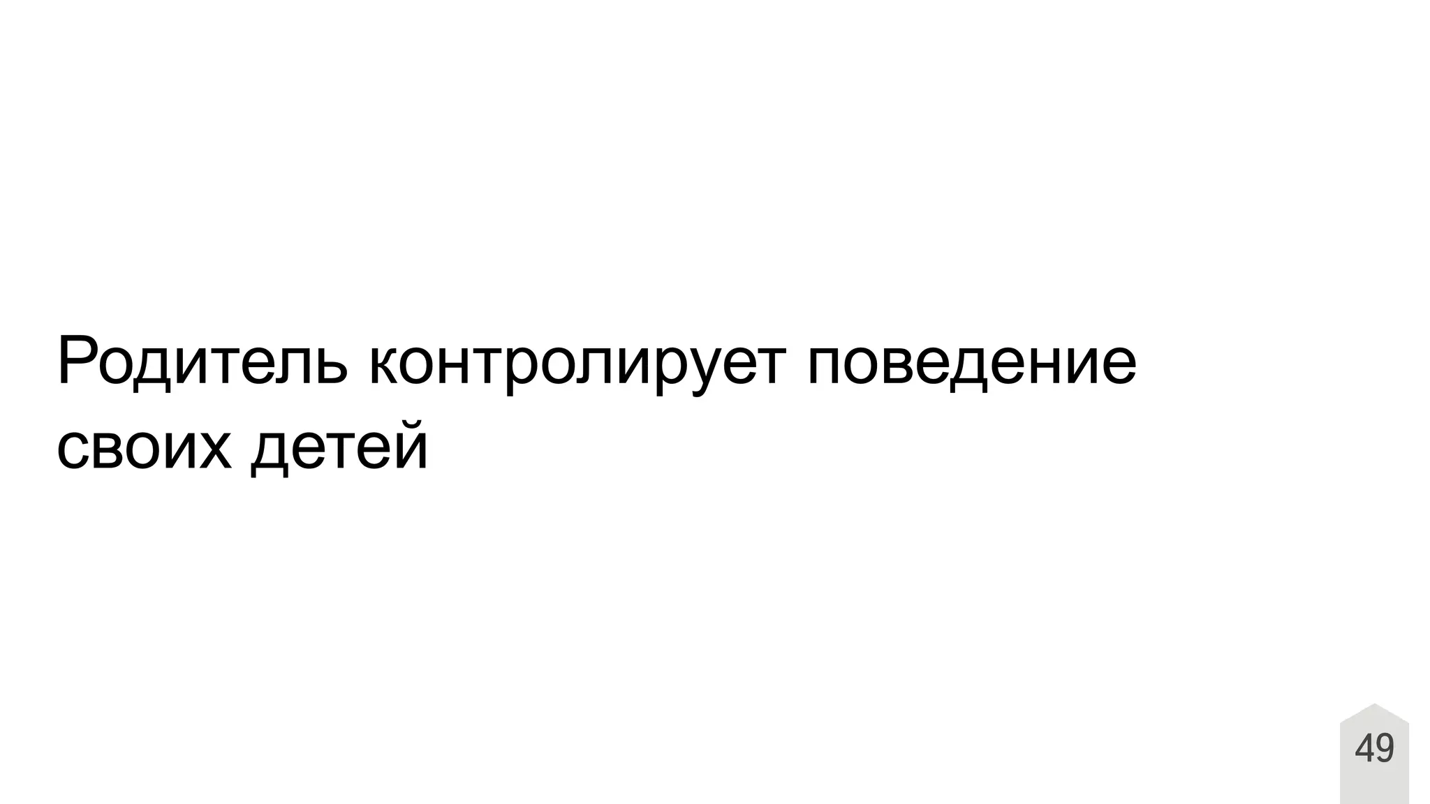 49
Родитель контролирует поведение
своих детей
 