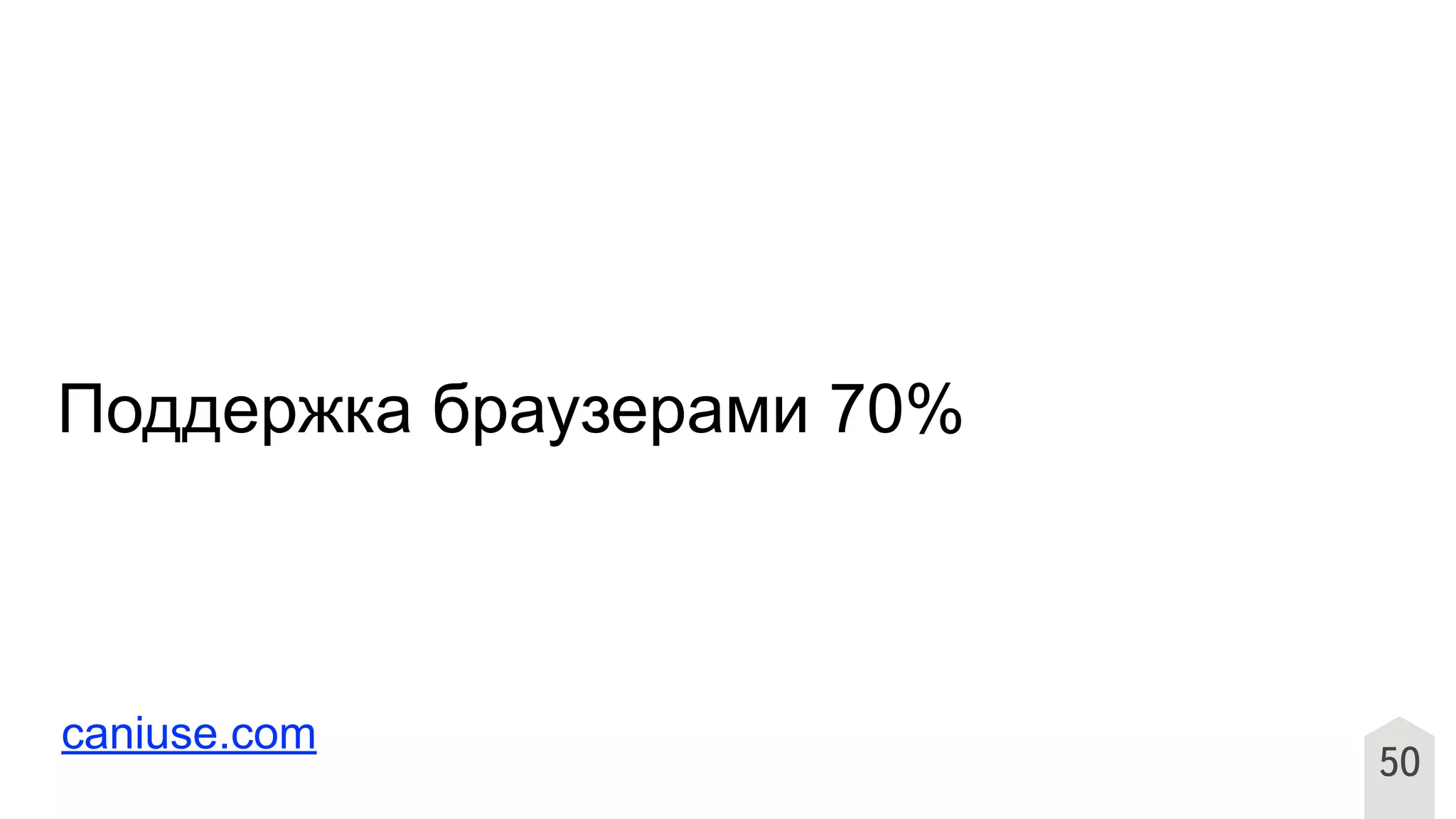 Поддержка браузерами 70%
50
caniuse.com
 