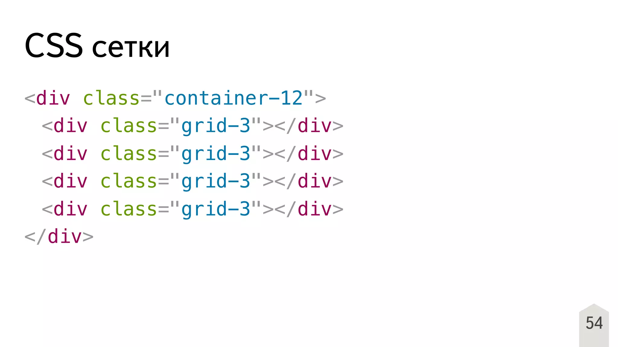 54
CSS сетки
<div class="container-12">
! <div class="grid-3"></div>
! <div class="grid-3"></div>
! <div class="grid-3"></div>
! <div class="grid-3"></div>
</div>
 