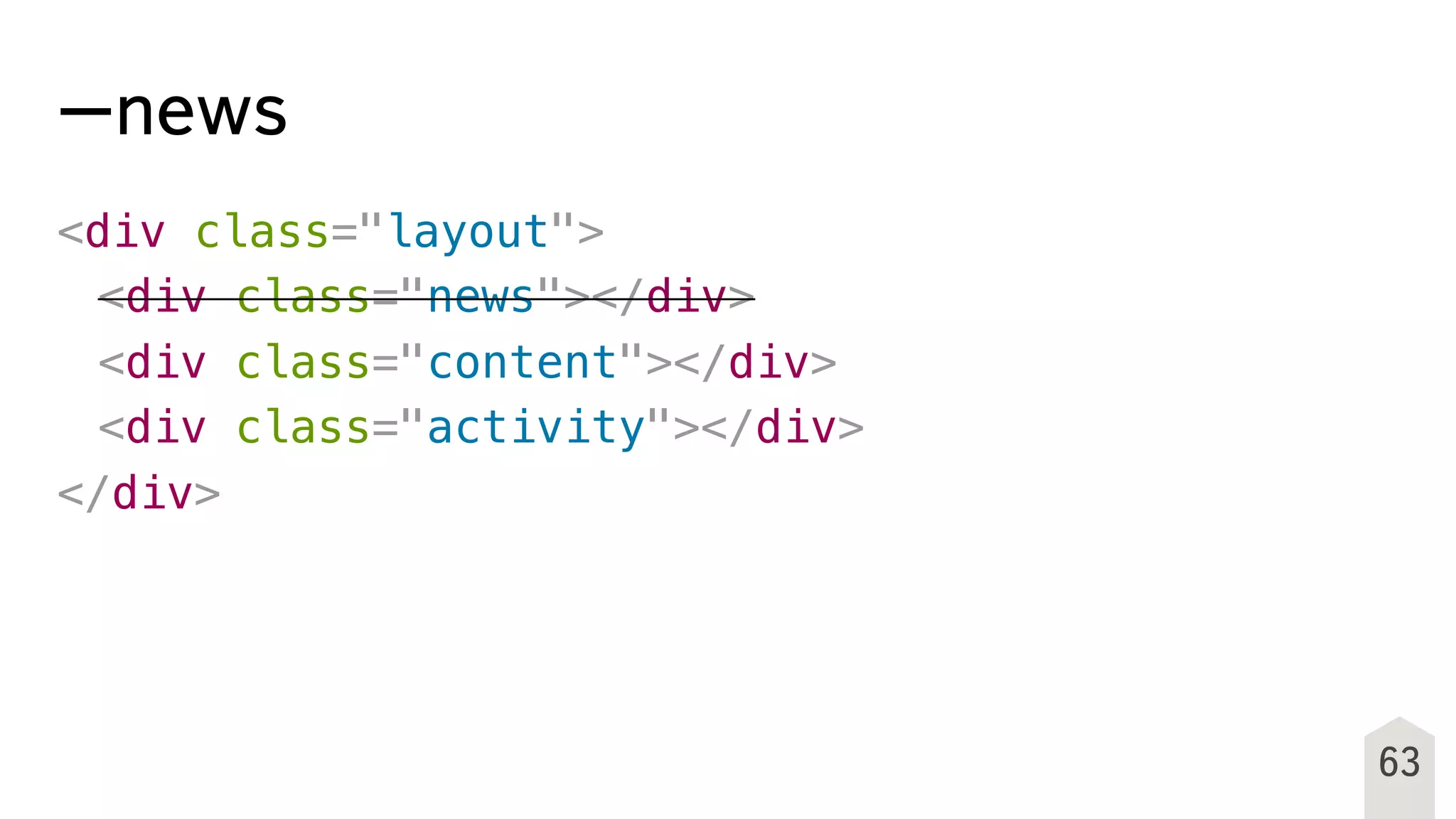 –news
<div class="layout">
! <div class="news"></div>
! <div class="content"></div>
! <div class="activity"></div>
</div>
63
 