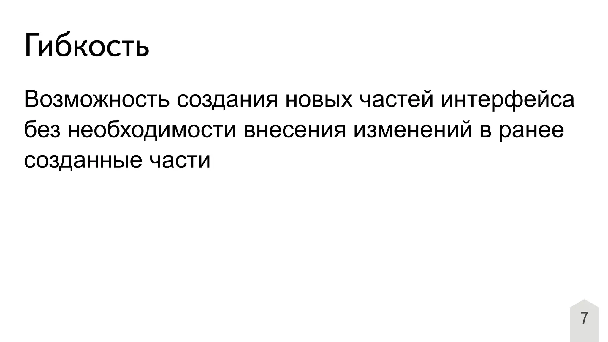 7
Гибкость
Возможность создания новых частей интерфейса
без необходимости внесения изменений в ранее
созданные части
 