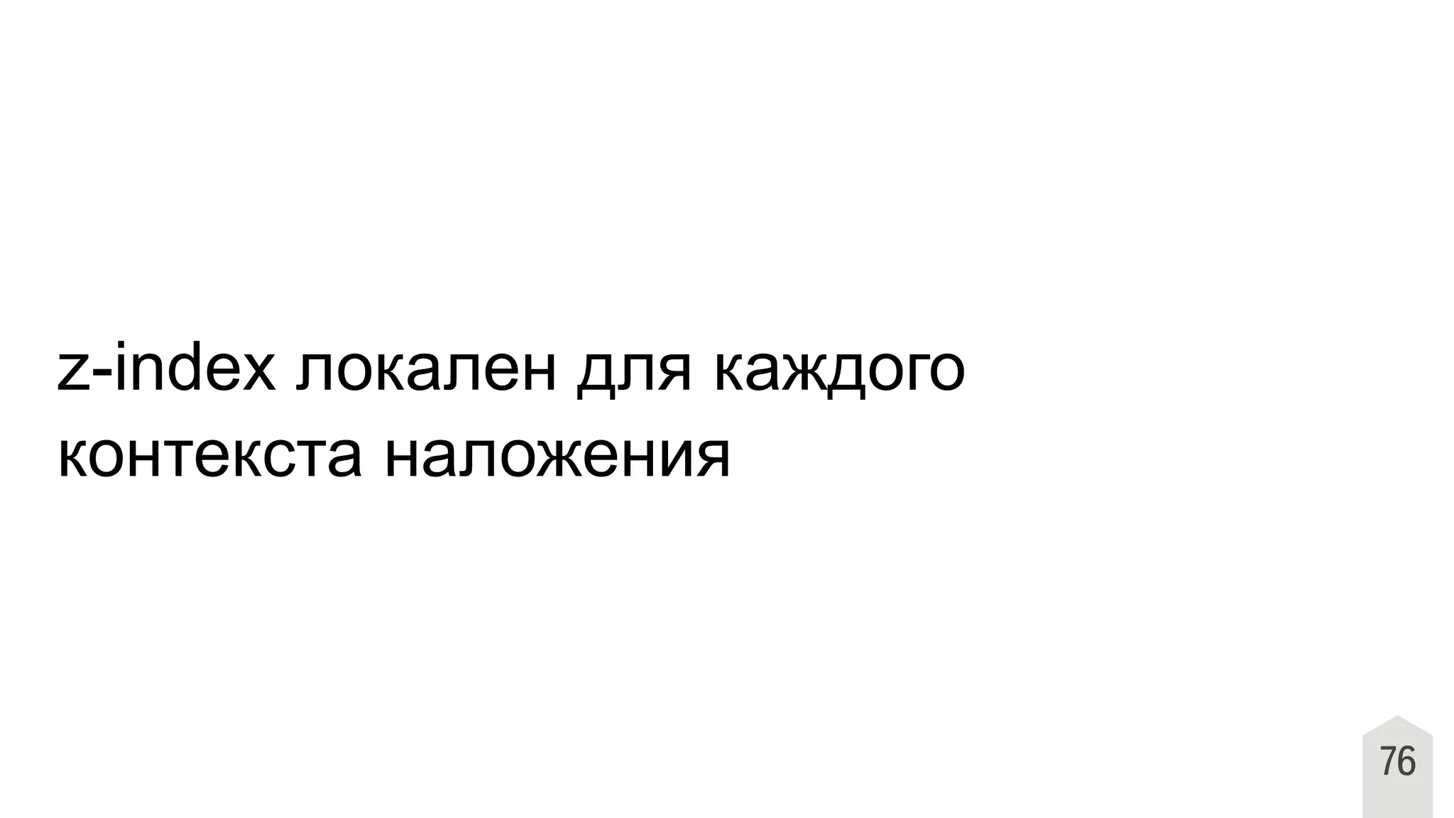 z-index локален для каждого
контекста наложения
76
 