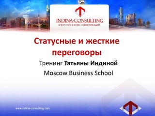 Статусные и жесткие
переговоры
Тренинг Татьяны Индиной
Moscow Business School
 