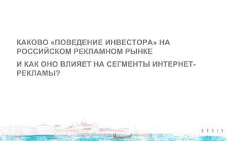 Click to edit Master title style
КАКОВО «ПОВЕДЕНИЕ ИНВЕСТОРА» НА
РОССИЙСКОМ РЕКЛАМНОМ РЫНКЕ
И КАК ОНО ВЛИЯЕТ НА СЕГМЕНТЫ ИНТЕРНЕТ-
РЕКЛАМЫ?
 
