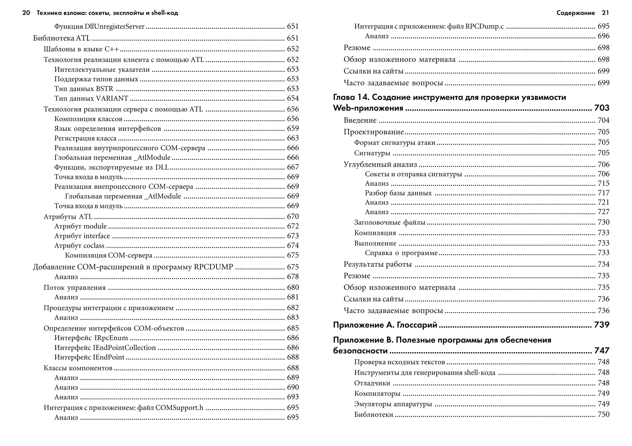 20 Техника взлома: сокеты, эксплойты и shell код Содержание 21
Ôóíêöèÿ DllUnregisterServer ...................................................................... 651
Áèáëèîòåêà ATL ................................................................................................. 651
Øàáëîíû â ÿçûêå C++................................................................................... 652
Òåõíîëîãèÿ ðåàëèçàöèè êëèåíòà ñ ïîìîùüþ ATL ........................................ 652
Èíòåëëåêòóàëüíûå óêàçàòåëè ................................................................... 653
Ïîääåðæêà òèïîâ äàííûõ ......................................................................... 653
Òèï äàííûõ BSTR ..................................................................................... 653
Òèï äàííûõ VARIANT .............................................................................. 654
Òåõíîëîãèÿ ðåàëèçàöèè ñåðâåðà ñ ïîìîùüþ ATL ........................................ 656
Êîìïîçèöèÿ êëàññîâ ................................................................................. 656
ßçûê îïðåäåëåíèÿ èíòåðôåéñîâ ............................................................. 659
Ðåãèñòðàöèÿ êëàññà .................................................................................... 663
Ðåàëèçàöèÿ âíóòðèïðîöåññíîãî COM-ñåðâåðà ....................................... 666
Ãëîáàëüíàÿ ïåðåìåííàÿ _AtlModule......................................................... 666
Ôóíêöèè, ýêñïîðòèðóåìûå èç DLL.......................................................... 667
Òî÷êà âõîäà â ìîäóëü................................................................................. 669
Ðåàëèçàöèÿ âíåïðîöåññíîãî COM-ñåðâåðà ............................................. 669
Ãëîáàëüíàÿ ïåðåìåííàÿ _AtlModule ................................................... 669
Òî÷êà âõîäà â ìîäóëü................................................................................. 669
Àòðèáóòû ATL ................................................................................................ 670
Àòðèáóò module ......................................................................................... 672
Àòðèáóò interface ....................................................................................... 673
Àòðèáóò coclass .......................................................................................... 674
Êîìïèëÿöèÿ COM-ñåðâåðà .................................................................. 675
Äîáàâëåíèå COM-ðàñøèðåíèé â ïðîãðàììó RPCDUMP ......................... 675
Àíàëèç ....................................................................................................... 678
Ïîòîê óïðàâëåíèÿ ......................................................................................... 680
Àíàëèç ....................................................................................................... 681
Ïðîöåäóðû èíòåãðàöèè ñ ïðèëîæåíèåì ....................................................... 682
Àíàëèç ....................................................................................................... 683
Îïðåäåëåíèå èíòåðôåéñîâ COM-îáúåêòîâ .................................................. 685
Èíòåðôåéñ IRpcEnum .............................................................................. 686
Èíòåðôåéñ IEndPointCollection ................................................................ 686
Èíòåðôåéñ IEndPoint ................................................................................ 688
Êëàññû êîìïîíåíòîâ ...................................................................................... 688
Àíàëèç ....................................................................................................... 689
Àíàëèç ....................................................................................................... 690
Àíàëèç ....................................................................................................... 693
Èíòåãðàöèÿ ñ ïðèëîæåíèåì: ôàéë COMSupport.h ........................................ 695
Àíàëèç ....................................................................................................... 695
Èíòåãðàöèÿ ñ ïðèëîæåíèåì: ôàéë RPCDump.c ............................................. 695
Àíàëèç ....................................................................................................... 696
Ðåçþìå ................................................................................................................ 698
Îáçîð èçëîæåííîãî ìàòåðèàëà ..................................................................... 698
Ññûëêè íà ñàéòû................................................................................................ 699
×àñòî çàäàâàåìûå âîïðîñû ............................................................................ 699
Глава 14. Создание инструмента для проверки уязвимости
Web приложения ................................................................................... 703
Ââåäåíèå ............................................................................................................. 704
Ïðîåêòèðîâàíèå................................................................................................ 705
Ôîðìàò ñèãíàòóðû àòàêè................................................................................ 705
Ñèãíàòóðû ...................................................................................................... 705
Óãëóáëåííûé àíàëèç ......................................................................................... 706
Ñîêåòû è îòïðàâêà ñèãíàòóðû .................................................................. 706
Àíàëèç ....................................................................................................... 715
Ðàçáîð áàçû äàííûõ ................................................................................. 717
Àíàëèç ....................................................................................................... 721
Àíàëèç ....................................................................................................... 727
Çàãîëîâî÷íûå ôàéëû..................................................................................... 730
Êîìïèëÿöèÿ ................................................................................................... 733
Âûïîëíåíèå ................................................................................................... 733
Ñïðàâêà î ïðîãðàììå............................................................................... 733
Ðåçóëüòàòû ðàáîòû ........................................................................................... 734
Ðåçþìå ................................................................................................................ 735
Îáçîð èçëîæåííîãî ìàòåðèàëà ..................................................................... 735
Ññûëêè íà ñàéòû................................................................................................ 736
×àñòî çàäàâàåìûå âîïðîñû ............................................................................ 736
Приложение А. Глоссарий .................................................................... 739
Приложение В. Полезные программы для обеспечения
безопасности .......................................................................................... 747
Ïðîâåðêà èñõîäíûõ òåêñòîâ ........................................................................... 748
Èíñòðóìåíòû äëÿ ãåíåðèðîâàíèÿ shell-êîäà ................................................. 748
Îòëàä÷èêè ...................................................................................................... 748
Êîìïèëÿòîðû ................................................................................................. 749
Ýìóëÿòîðû àïïàðàòóðû ................................................................................. 749
Áèáëèîòåêè ..................................................................................................... 750
 