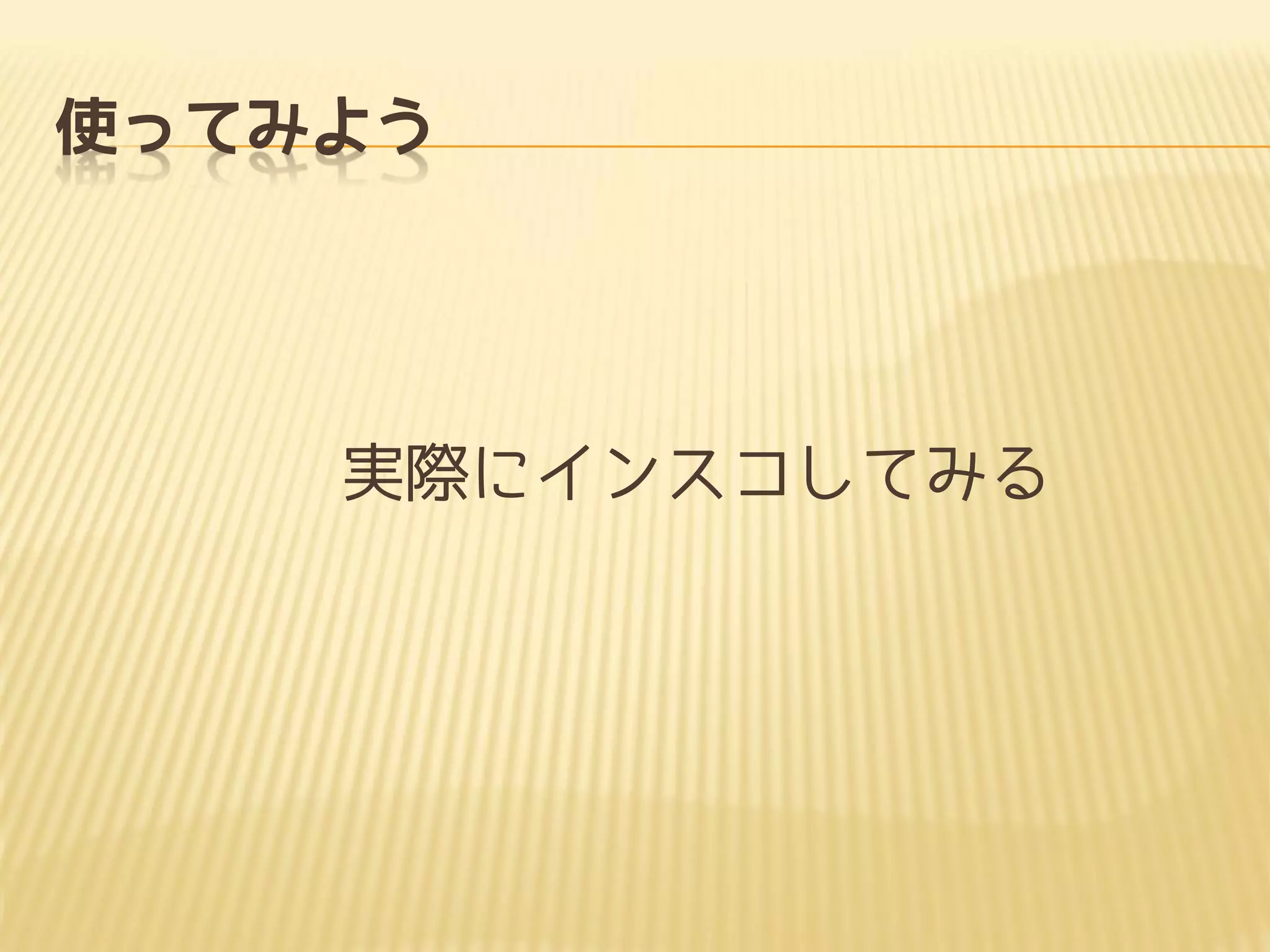 使ってみよう
実際にインスコしてみる
 