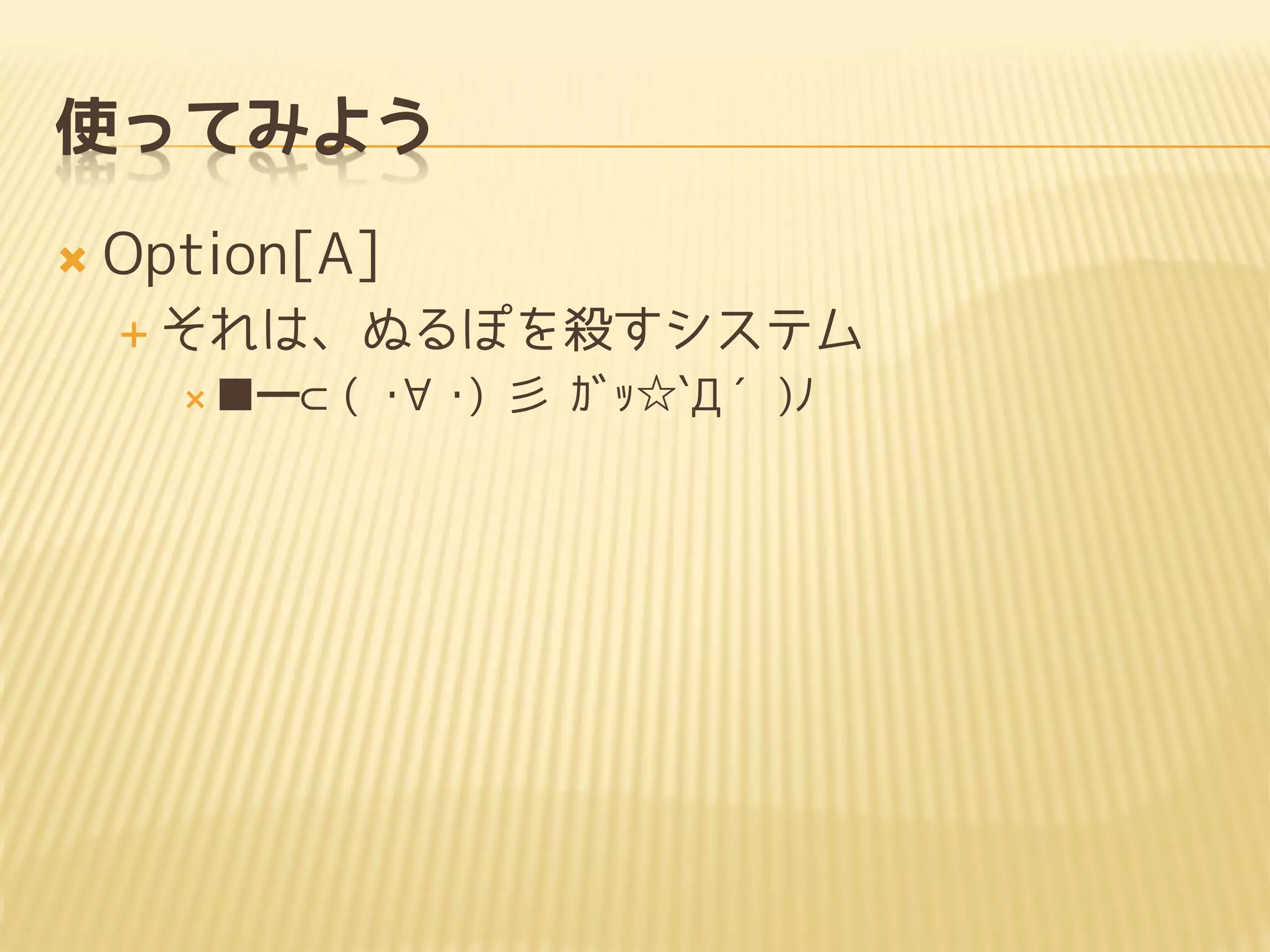使ってみよう
 Option[A]
 それは、ぬるぽを殺すシステム
 ■━⊂( ･∀･) 彡 ｶﾞｯ☆`Д´)ﾉ
 