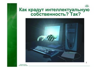 3
Как крадут интеллектуальную
собственность? Так?
 