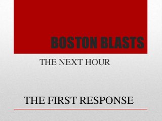 BOSTON BLASTS
THE NEXT HOUR
THE FIRST RESPONSE
 