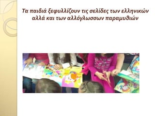 Τα παιδιϊ ξεφυλλύζουν τισ ςελύδεσ των ελληνικών
αλλϊ και των αλλόγλωςςων παραμυθιών
 