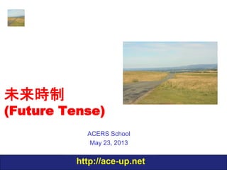 未来時制

Future Tense

ACERS School
December 12, 2013

http://ace-up.net

 
