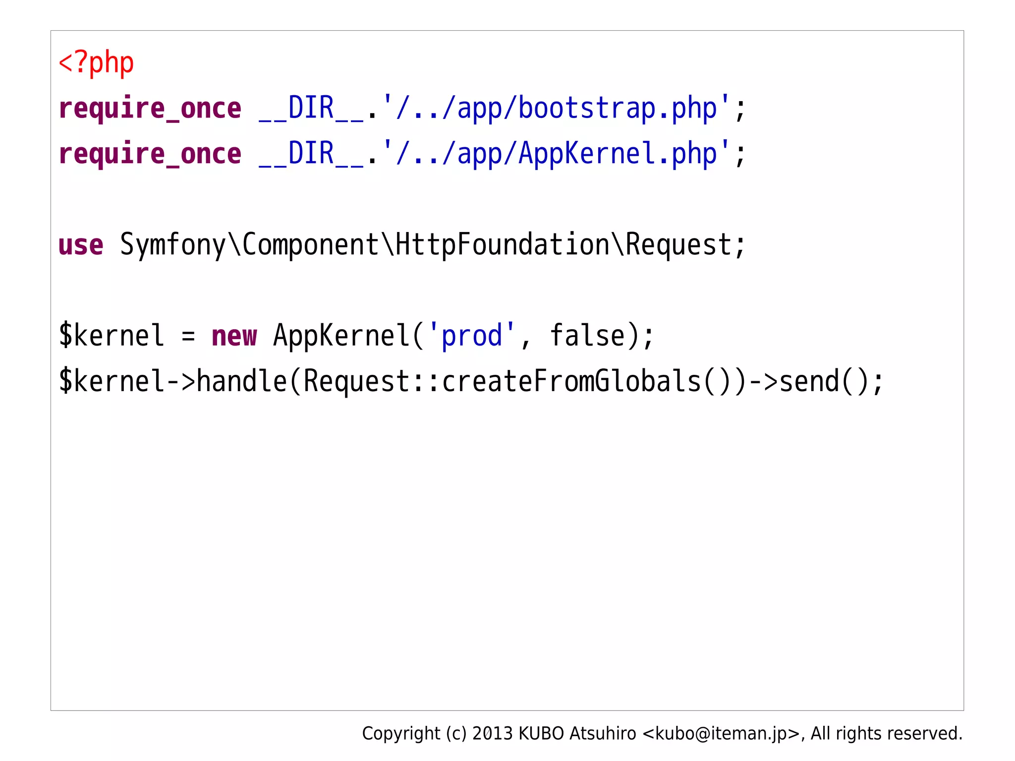 Copyright (c) 2013 KUBO Atsuhiro <kubo@iteman.jp>, All rights reserved.
<?php
require_once __DIR__.'/../app/bootstrap.php';
require_once __DIR__.'/../app/AppKernel.php';
use SymfonyComponentHttpFoundationRequest;
$kernel = new AppKernel('prod', false);
$kernel->handle(Request::createFromGlobals())->send();
 