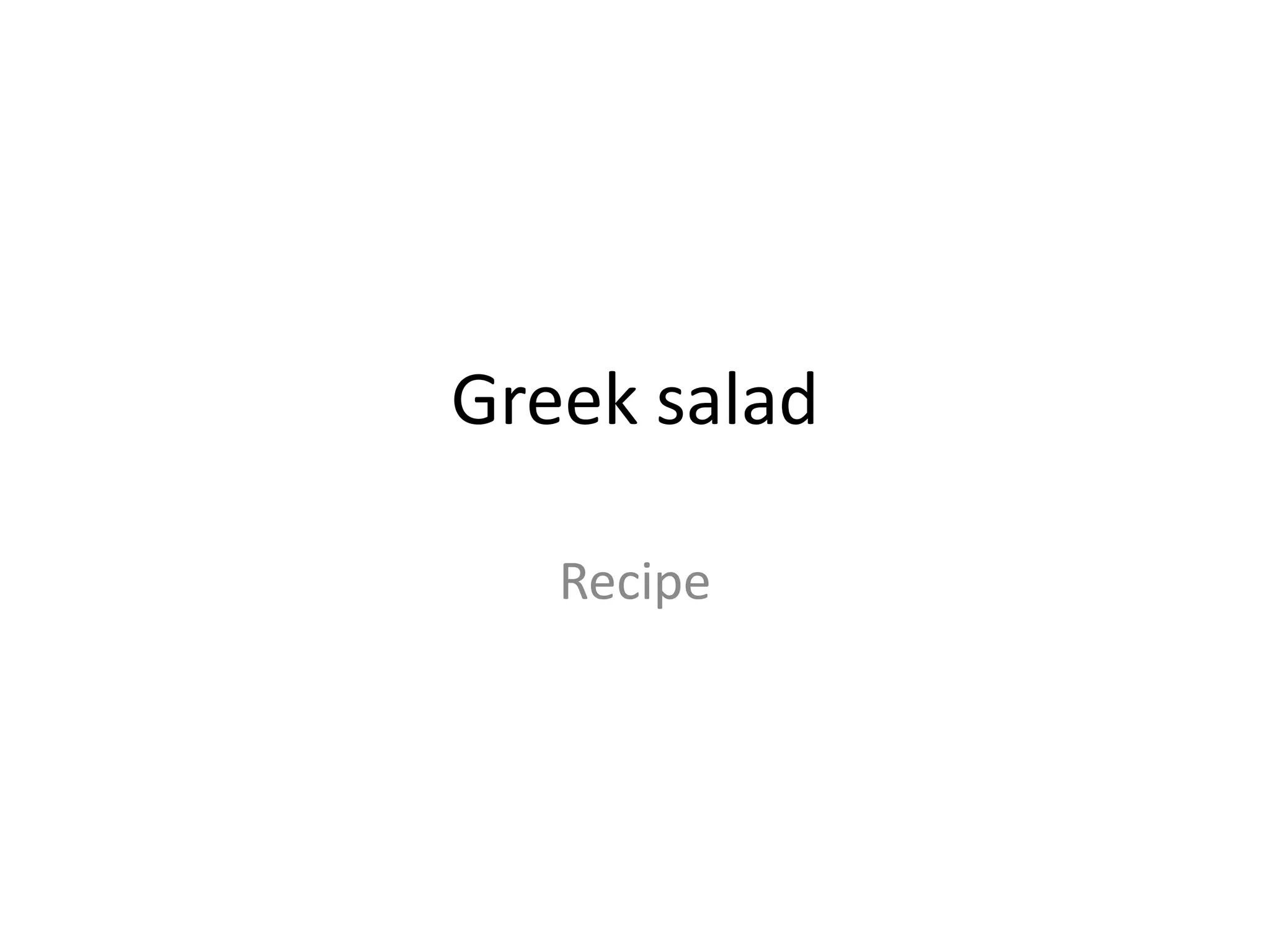 Greek salad
Recipe