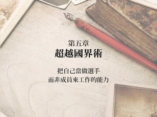 第五章
超越國界術
把自己當做選手
而非成員來工作的能力
 